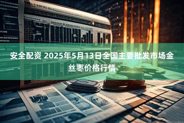 安全配资 2025年5月13日全国主要批发市场金丝枣价格行情